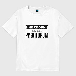 Футболка оверсайз мужская Не спорь с риэлтором, цвет: белый