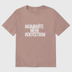 Мужская футболка оверсайз Называйте меня искусством