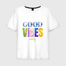 Футболка оверсайз мужская  Good vibes only, цвет: белый