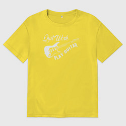 Мужская футболка оверсайз Бросай работу и играй на гитаре