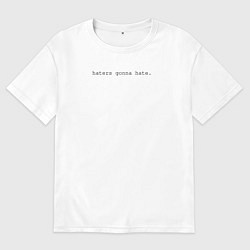 Футболка оверсайз мужская Haters gonna hate on white, цвет: белый