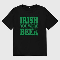 Футболка оверсайз мужская Irish you were beer, цвет: черный