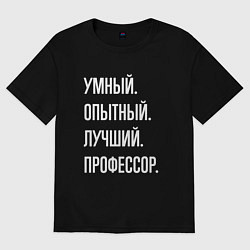 Футболка оверсайз мужская Умный опытный лучший профессор, цвет: черный