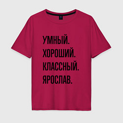 Футболка оверсайз мужская Умный, хороший и классный Ярослав, цвет: маджента