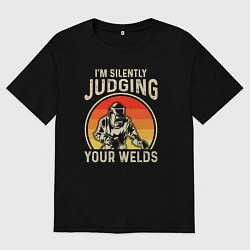 Мужская футболка оверсайз Im silently judging your welds