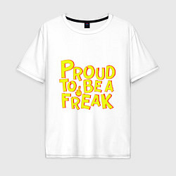 Футболка оверсайз мужская Proud to be a freak, цвет: белый