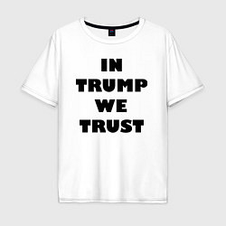 Футболка оверсайз мужская In Trump we trust - slogan, цвет: белый