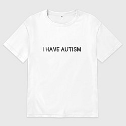 Мужская футболка оверсайз I have autism мем