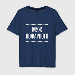 Футболка оверсайз мужская Муж пожарного на темном, цвет: тёмно-синий