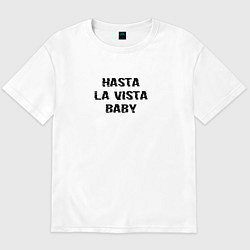 Футболка оверсайз мужская Hasta la vista, цвет: белый