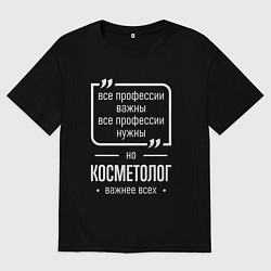 Футболка оверсайз мужская Косметолог нужнее всех, цвет: черный