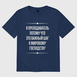 Футболка оверсайз мужская Я преподаватель потому что это важный шаг, цвет: тёмно-синий