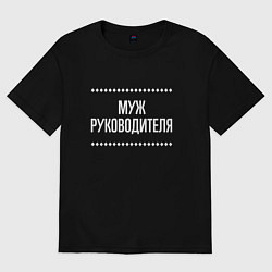 Футболка оверсайз мужская Муж руководителя на темном, цвет: черный