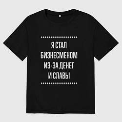 Футболка оверсайз мужская Я стал бизнесменом из-за славы, цвет: черный
