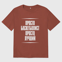 Футболка оверсайз мужская Просто баскетболист просто лучший, цвет: кирпичный