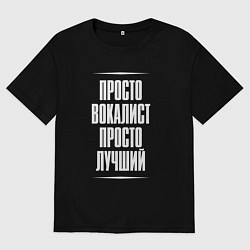 Мужская футболка оверсайз Просто вокалист просто лучший