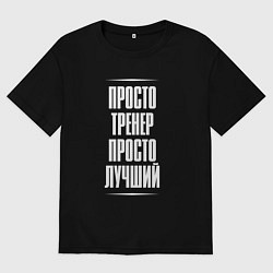 Футболка оверсайз мужская Просто тренер просто лучший, цвет: черный