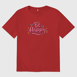 Мужская футболка оверсайз Be happy надпись с брызгами