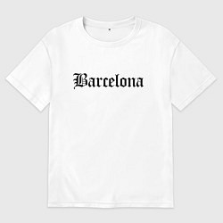 Футболка оверсайз мужская Barcelona Catalonia - Spain, цвет: белый