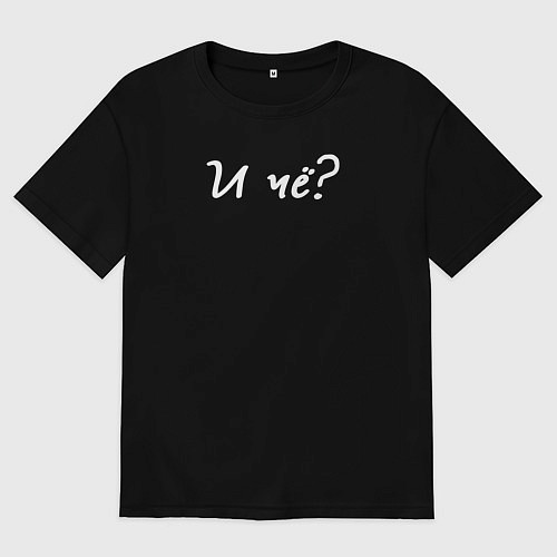 Мужская футболка оверсайз И чё - фраза о которую разбиваются доказательства / Черный – фото 1