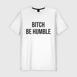 Мужская slim-футболка Bitch Be Humble