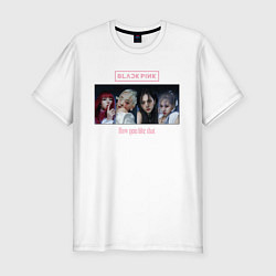 Футболка slim-fit BLACKPINK How You Like That, цвет: белый