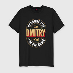 Мужская slim-футболка Because Im The Dmitry And Im Awesome