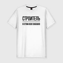 Футболка slim-fit Строитель - и этим все сказано, цвет: белый