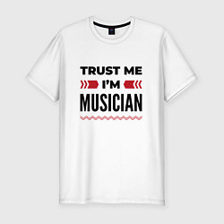 Мужская slim-футболка Trust me - Im musician