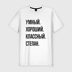 Мужская slim-футболка Умный, хороший и классный Степан