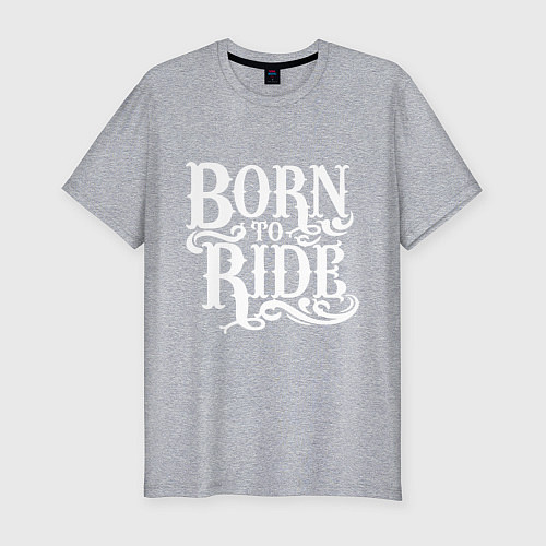 Мужская slim-футболка Born to ride - рожденный ездить / Меланж – фото 1