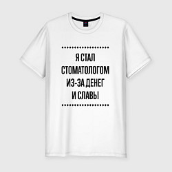 Футболка slim-fit Я стал стоматологом из-за денег, цвет: белый