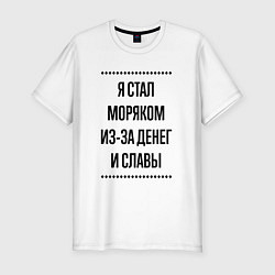 Мужская slim-футболка Я стал моряком из-за денег