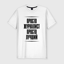 Футболка slim-fit Просто лучший журналист, цвет: белый