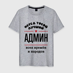 Футболка хлопковая мужская Перед тобой лучший админ - всех времён и народов, цвет: меланж