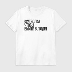 Футболка хлопковая мужская Чтобы выйти в люди, цвет: белый