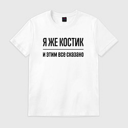 Футболка хлопковая мужская Я же Костик - и этим всё сказано, цвет: белый