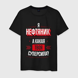 Футболка хлопковая мужская Надпись: я нефтяник, а какая твоя суперсила?, цвет: черный