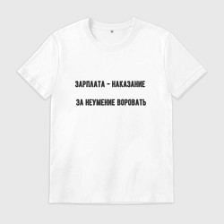 Футболка хлопковая мужская Зарплата наказание за неумение воровать, цвет: белый