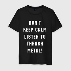 Футболка хлопковая мужская Надпись Dont keep calm listen to thrash metal, цвет: черный