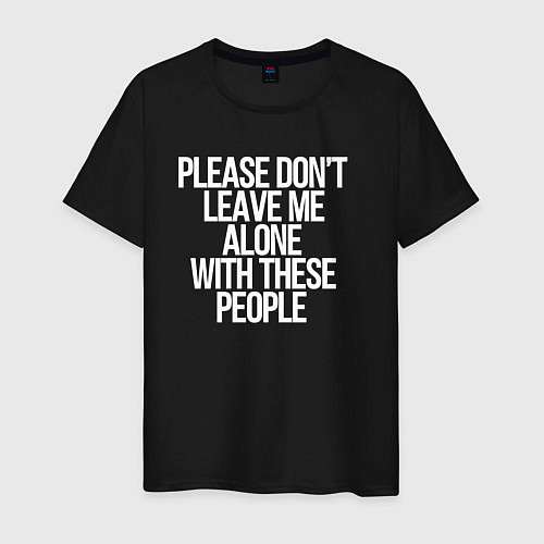 Мужская футболка Please dont leave me alone with these people / Черный – фото 1