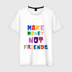 Футболка хлопковая мужская Make not friends - делай деньги без друзей, цвет: белый