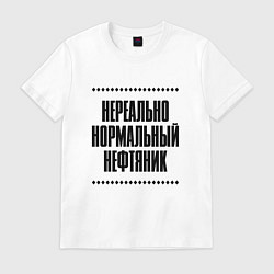 Футболка хлопковая мужская Нереально нормальный нефтяник, цвет: белый