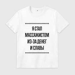 Футболка хлопковая мужская Я стал массажистом из-за денег, цвет: белый