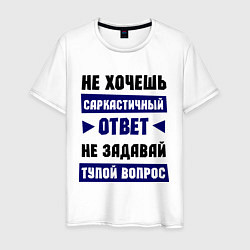 Футболка хлопковая мужская Не задавай тупой вопрос, цвет: белый