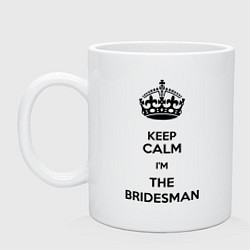 Кружка керамическая Keep calm Im the Bridesman, цвет: белый