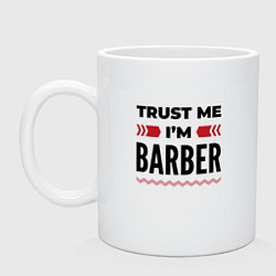 Кружка керамическая Trust me - Im barber, цвет: белый