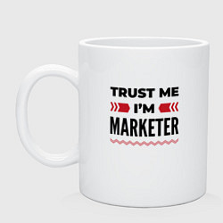 Кружка керамическая Trust me - Im marketer, цвет: белый
