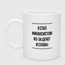 Кружка керамическая Я стал финансистом из-за денег, цвет: белый