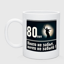 Кружка керамическая Родина мать: 80 лет никто не забыт ничто не забыто, цвет: белый